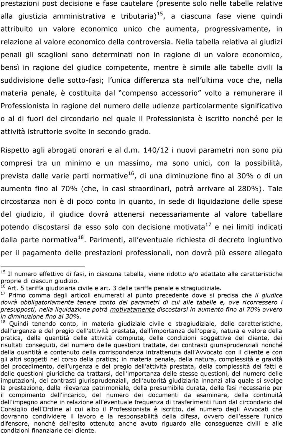 Nella tabella relativa ai giudizi penali gli scaglioni sono determinati non in ragione di un valore economico, bensì in ragione del giudice competente, mentre è simile alle tabelle civili la