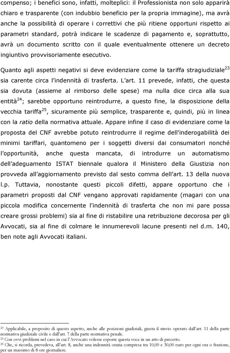 ingiuntivo provvisoriamente esecutivo. Quanto agli aspetti negativi si deve evidenziare come la tariffa stragiudiziale 23 sia carente circa l indennità di trasferta. L art.