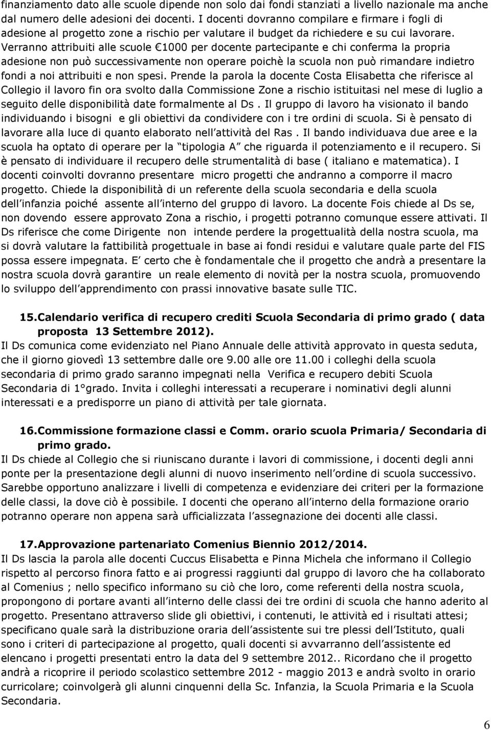 Verranno attribuiti alle scuole 1000 per docente partecipante e chi conferma la propria adesione non può successivamente non operare poichè la scuola non può rimandare indietro fondi a noi attribuiti