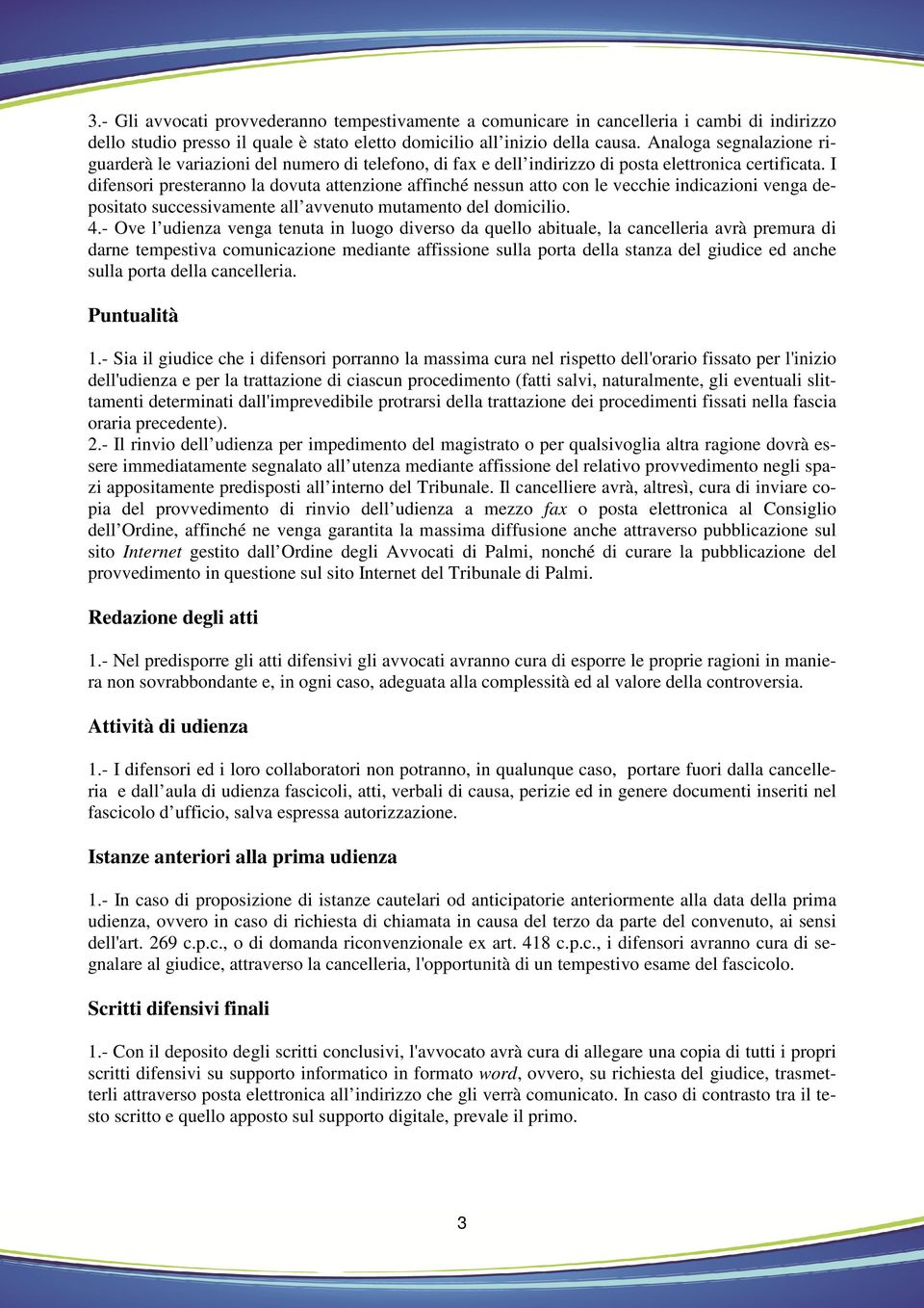 I difensori presteranno la dovuta attenzione affinché nessun atto con le vecchie indicazioni venga depositato successivamente all avvenuto mutamento del domicilio. 4.