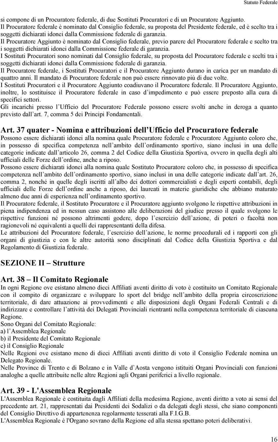 Il Procuratore Aggiunto è nominato dal Consiglio federale, previo parere del Procuratore federale e scelto tra i soggetti dichiarati idonei dalla Commissione federale di garanzia.