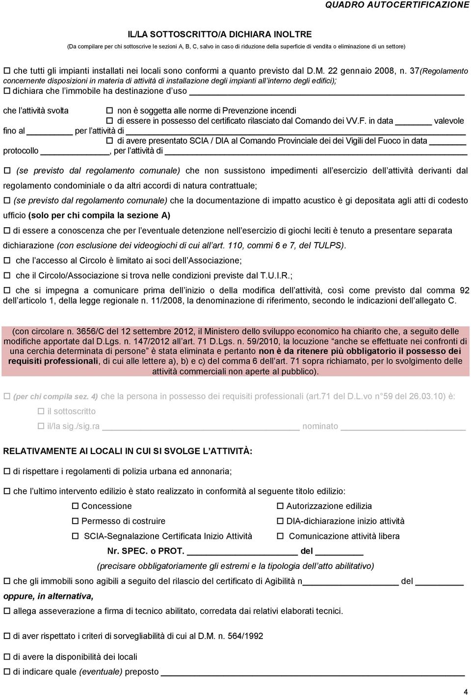 37(Regolamento concernente disposizioni in materia di attività di installazione degli impianti all interno degli edifici); dichiara che l immobile ha destinazione d uso che l attività svolta non è