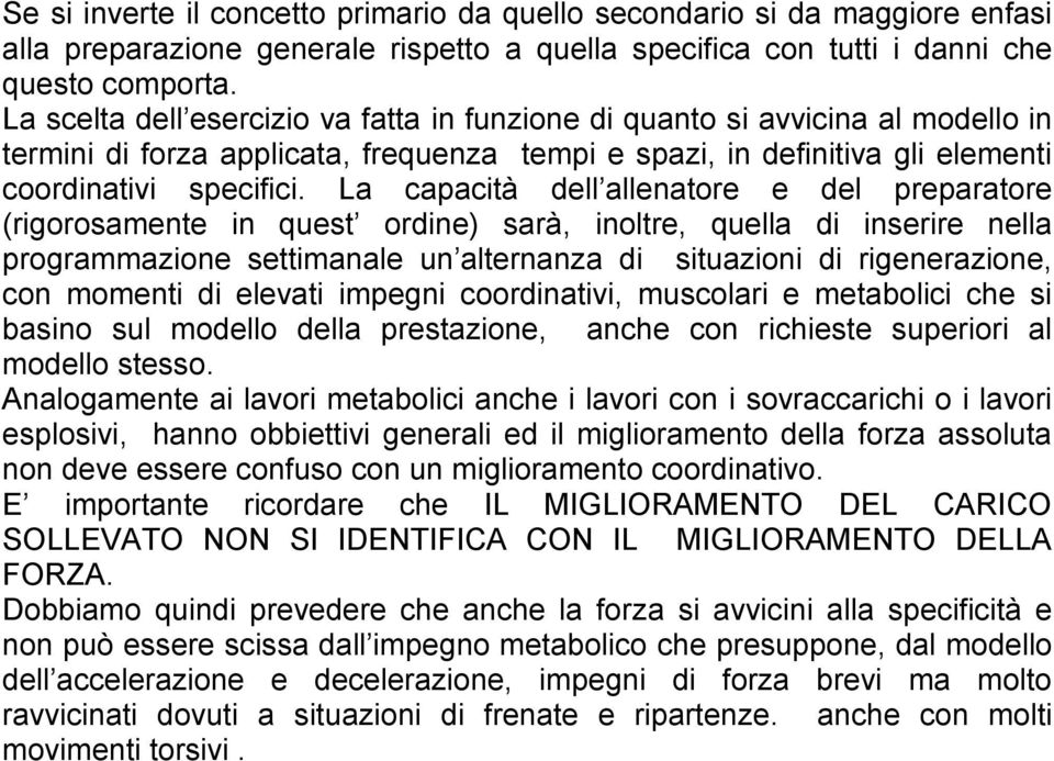 La capacità dell allenatore e del preparatore (rigorosamente in quest ordine) sarà, inoltre, quella di inserire nella programmazione settimanale un alternanza di situazioni di rigenerazione, con