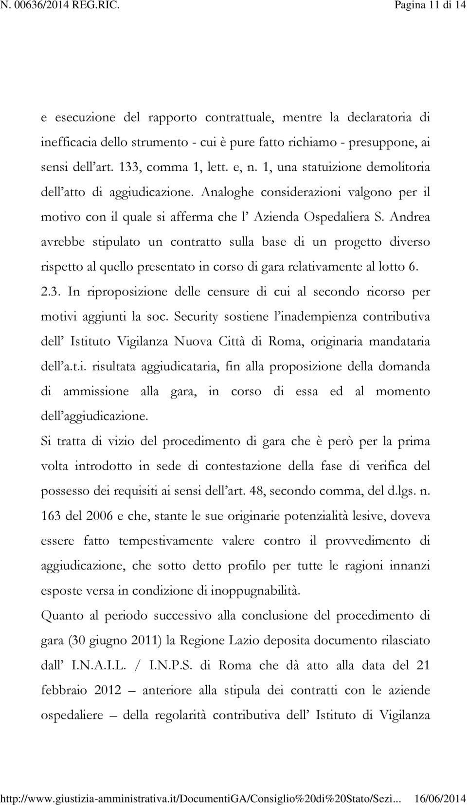 Andrea avrebbe stipulato un contratto sulla base di un progetto diverso rispetto al quello presentato in corso di gara relativamente al lotto 6. 2.3.