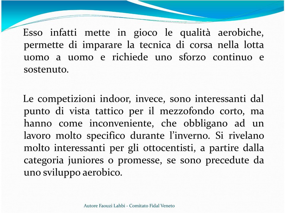 Le competizioni indoor, invece, sono interessanti dal punto di vista tattico per il mezzofondo corto, ma hanno come