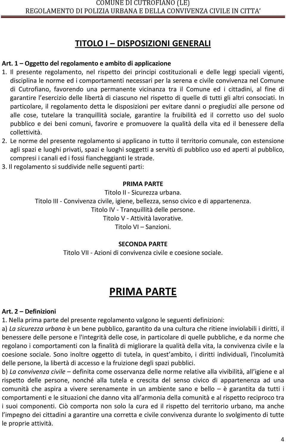 Cutrofiano, favorendo una permanente vicinanza tra il Comune ed i cittadini, al fine di garantire l esercizio delle libertà di ciascuno nel rispetto di quelle di tutti gli altri consociati.