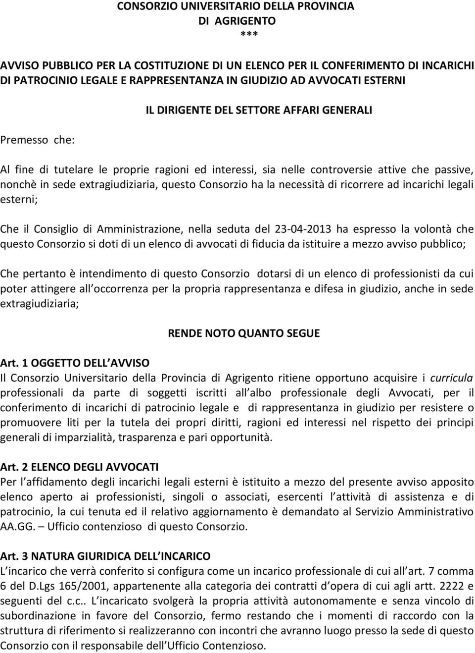 extragiudiziaria, questo Consorzio ha la necessità di ricorrere ad incarichi legali esterni; Che il Consiglio di Amministrazione, nella seduta del 23-04-2013 ha espresso la volontà che questo