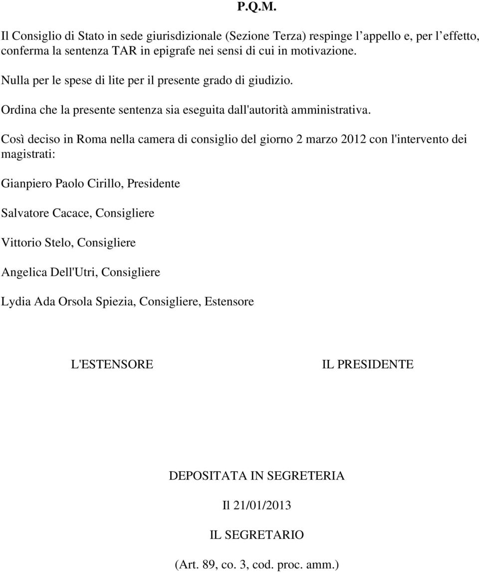 Così deciso in Roma nella camera di consiglio del giorno 2 marzo 2012 con l'intervento dei magistrati: Gianpiero Paolo Cirillo, Presidente Salvatore Cacace, Consigliere