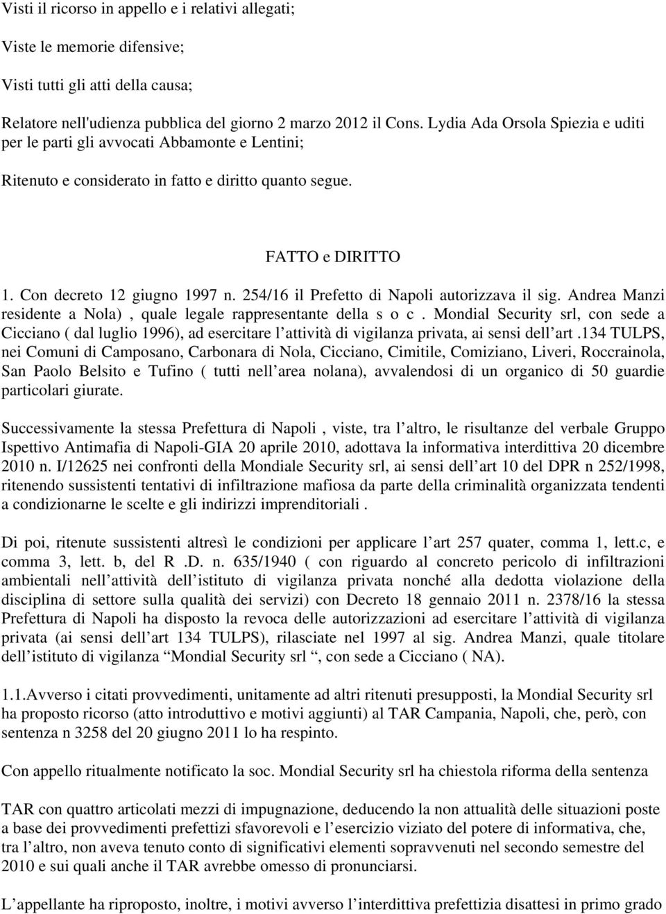 254/16 il Prefetto di Napoli autorizzava il sig. Andrea Manzi residente a Nola), quale legale rappresentante della s o c.