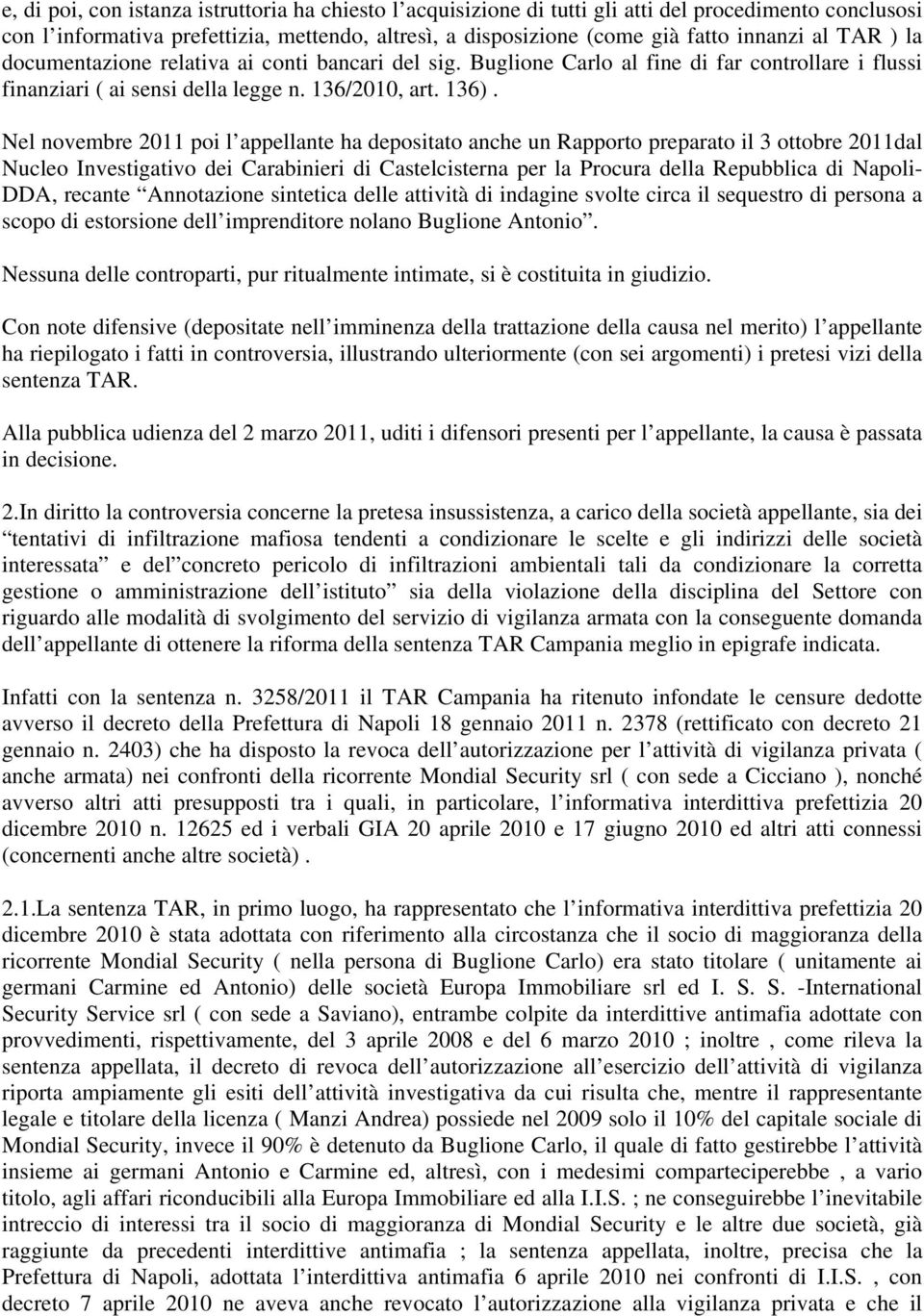 Nel novembre 2011 poi l appellante ha depositato anche un Rapporto preparato il 3 ottobre 2011dal Nucleo Investigativo dei Carabinieri di Castelcisterna per la Procura della Repubblica di Napoli-
