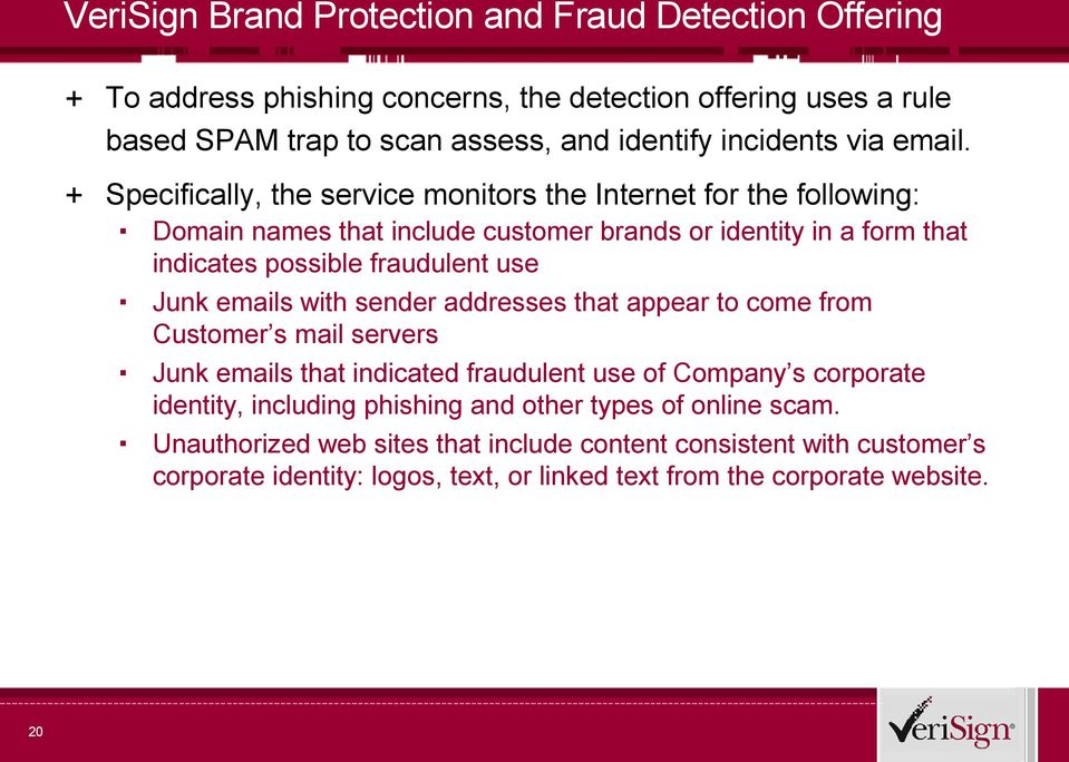 + Specifically, the service monitors the Internet for the following: Domain names that include customer brands or identity in a form that indicates possible fraudulent use Junk