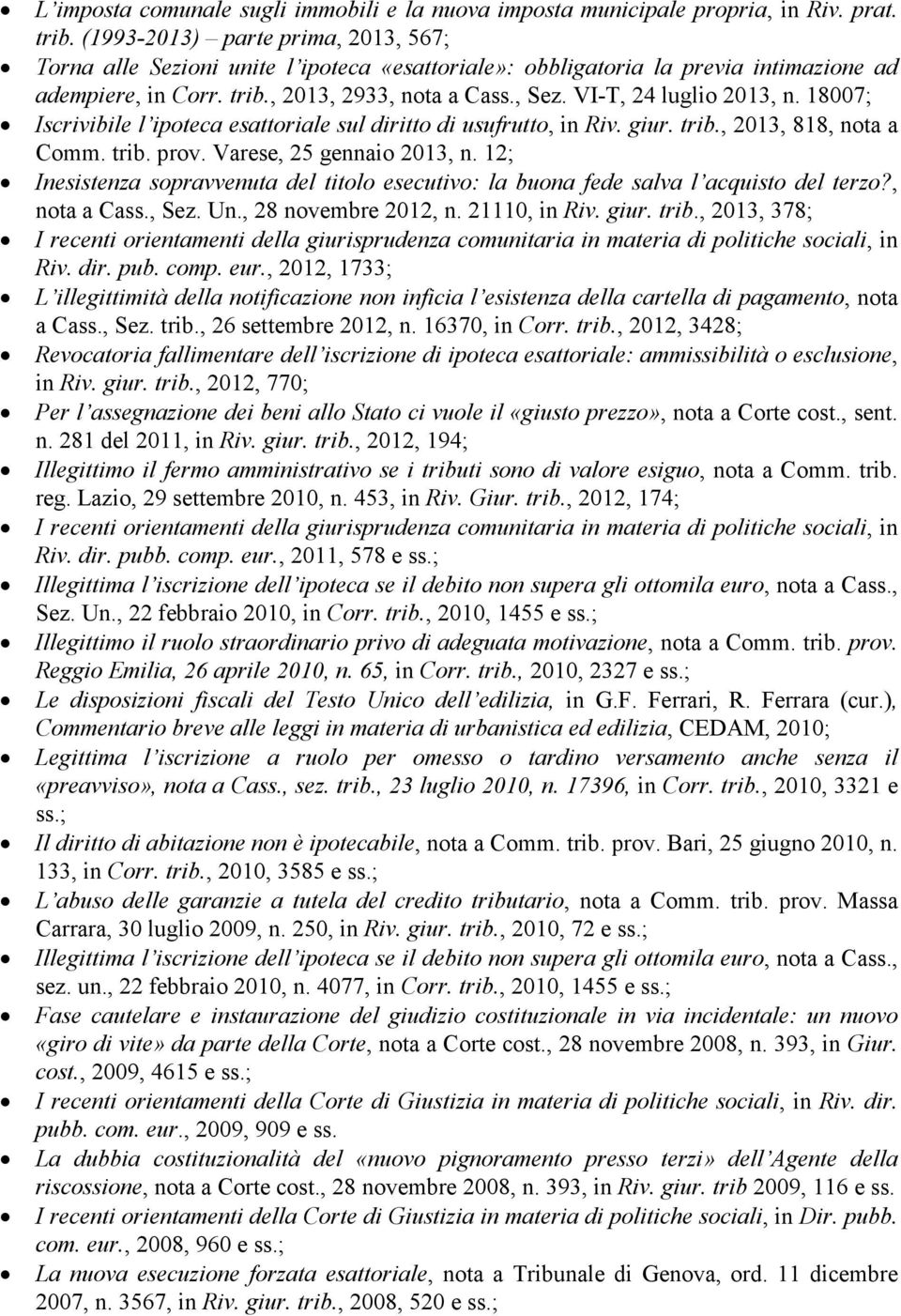 VI-T, 24 luglio 2013, n. 18007; Iscrivibile l ipoteca esattoriale sul diritto di usufrutto, in Riv. giur. trib., 2013, 818, nota a Comm. trib. prov. Varese, 25 gennaio 2013, n.
