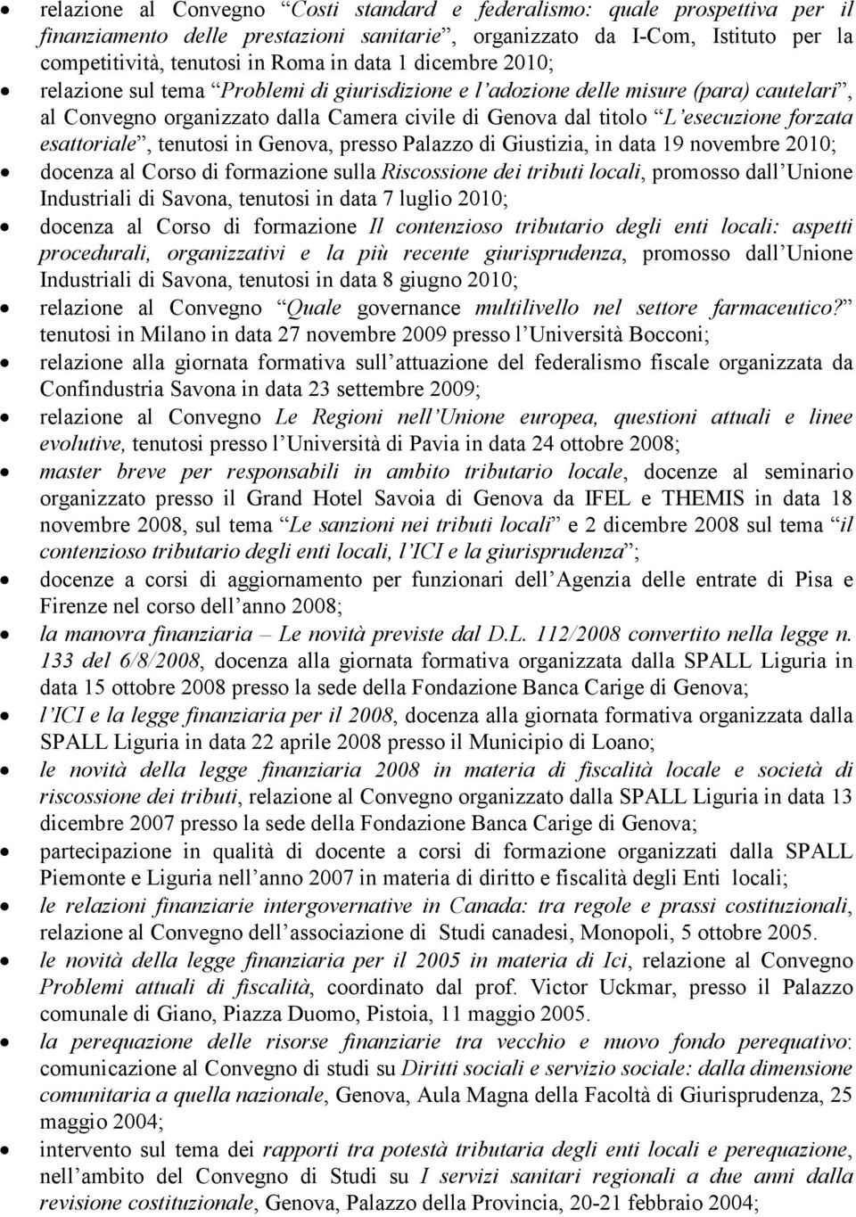 esattoriale, tenutosi in Genova, presso Palazzo di Giustizia, in data 19 novembre 2010; docenza al Corso di formazione sulla Riscossione dei tributi locali, promosso dall Unione Industriali di