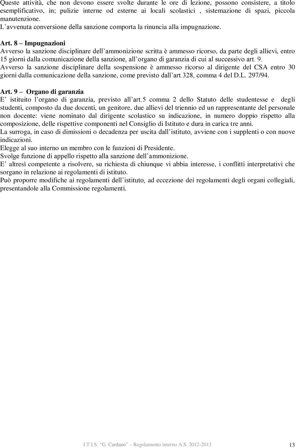 8 Impugnazioni Avverso la sanzione disciplinare dell ammonizione scritta è ammesso ricorso, da parte degli allievi, entro 15 giorni dalla comunicazione della sanzione, all organo di garanzia di cui