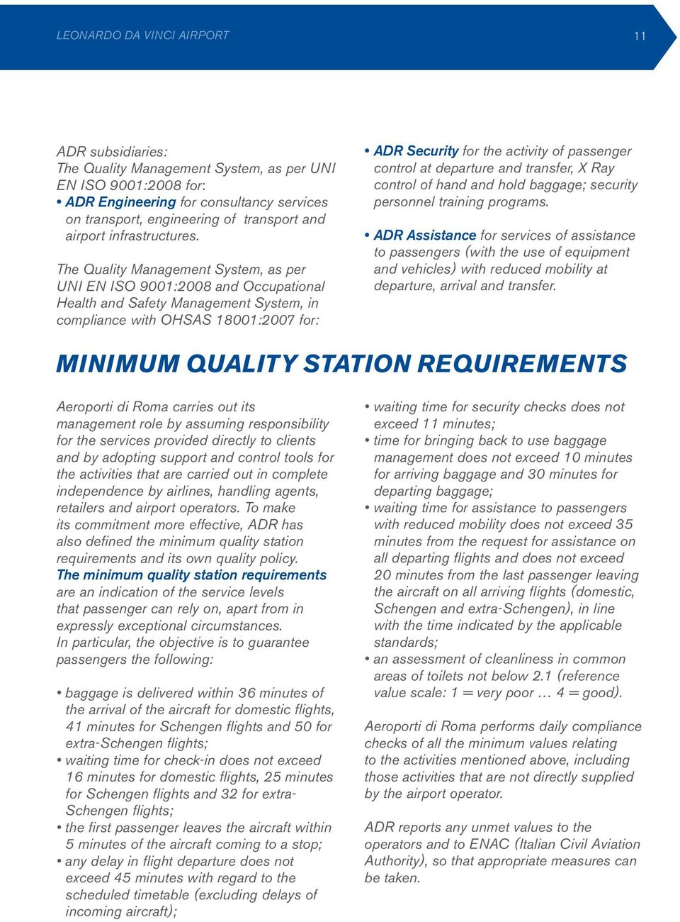 The Quality Management System, as per UNI EN ISO 9001:2008 and Occupational Health and Safety Management System, in compliance with OHSAS 18001:2007 for: ADR Security for the activity of passenger