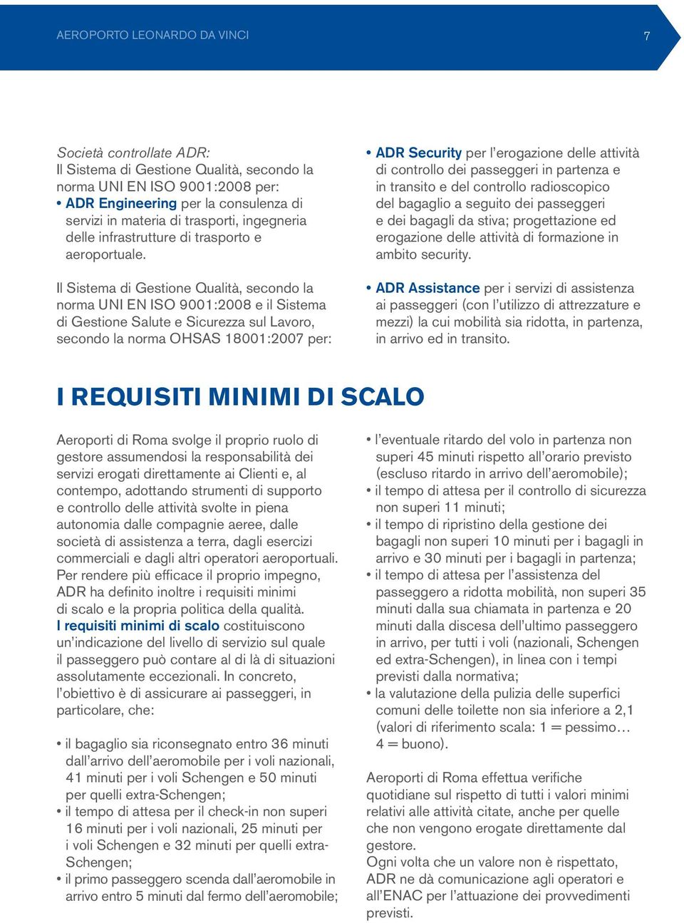 Il Sistema di Gestione Qualità, secondo la norma UNI EN ISO 9001:2008 e il Sistema di Gestione Salute e Sicurezza sul Lavoro, secondo la norma OHSAS 18001:2007 per: ADR Security per l erogazione