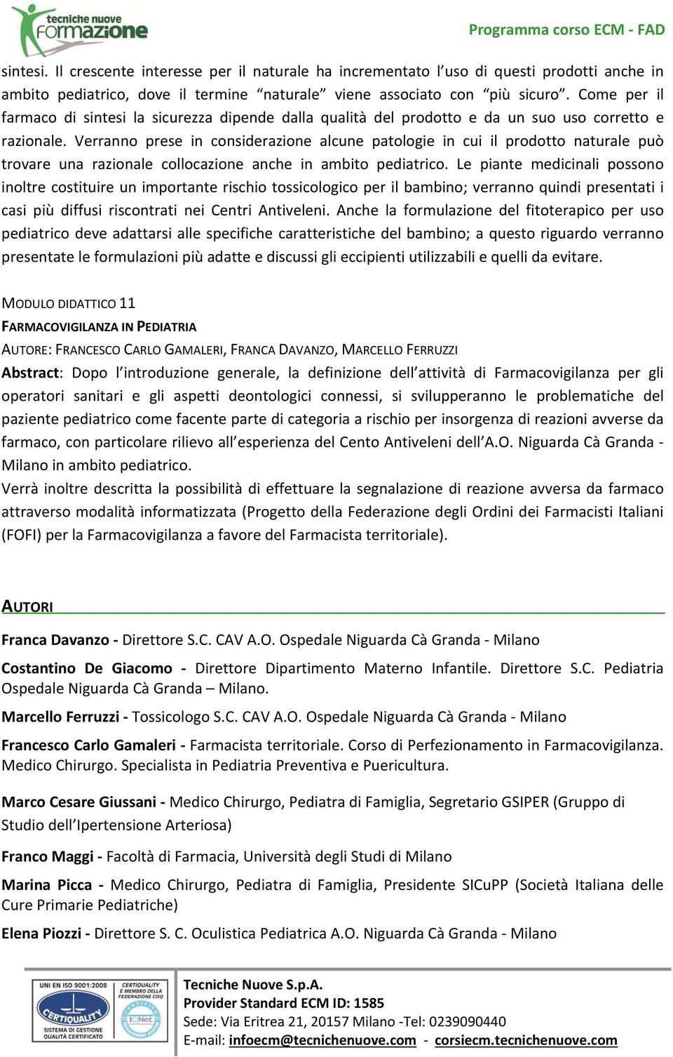 Verranno prese in considerazione alcune patologie in cui il prodotto naturale può trovare una razionale collocazione anche in ambito pediatrico.