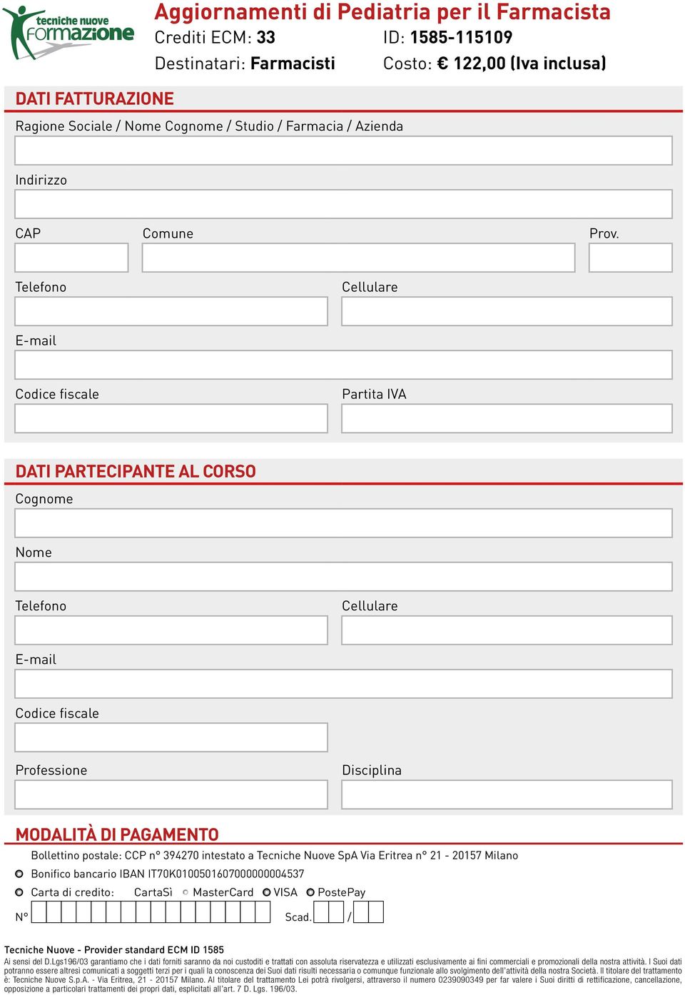 Telefono Cellulare E-mail Codice fiscale Partita IVA DATI PARTECIPANTE AL CORSO Cognome Nome Telefono Cellulare E-mail Codice fiscale Professione Disciplina MODALITÀ DI PAGAMENTO Bollettino postale: