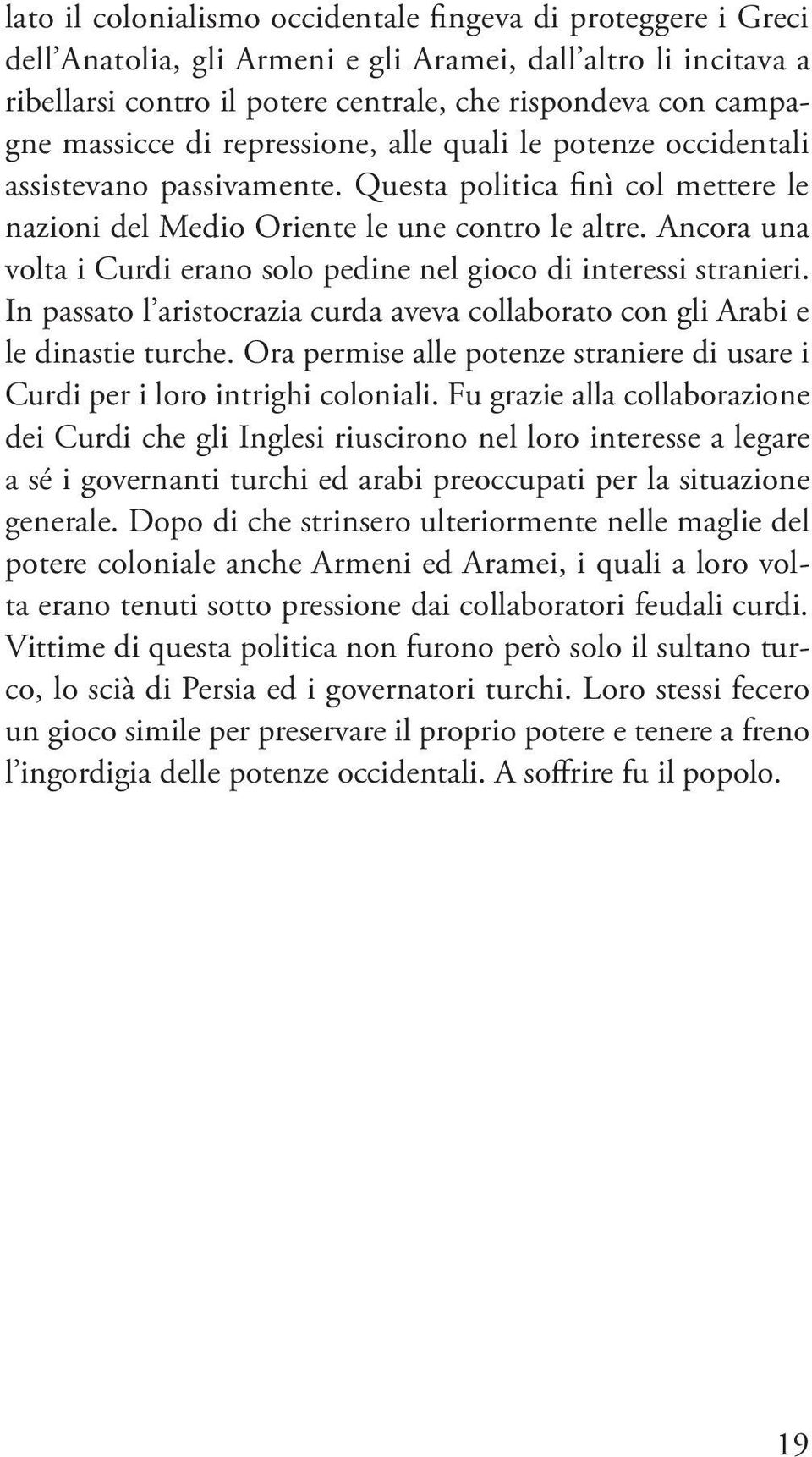 Ancora una volta i Curdi erano solo pedine nel gioco di interessi stranieri. In passato l aristocrazia curda aveva collaborato con gli Arabi e le dinastie turche.