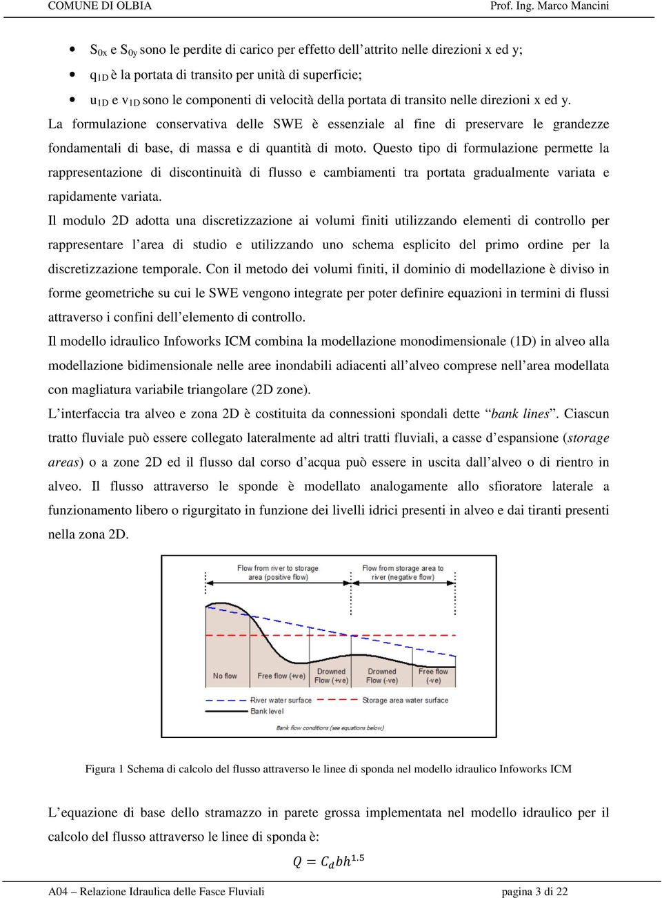 Questo tipo di formulazione permette la rappresentazione di discontinuità di flusso e cambiamenti tra portata gradualmente variata e rapidamente variata.