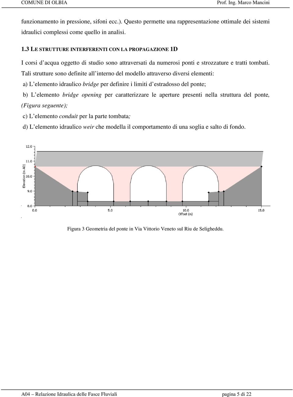 Tali strutture sono definite all interno del modello attraverso diversi elementi: a) L elemento idraulico bridge per definire i limiti d estradosso del ponte; b) L elemento bridge opening per