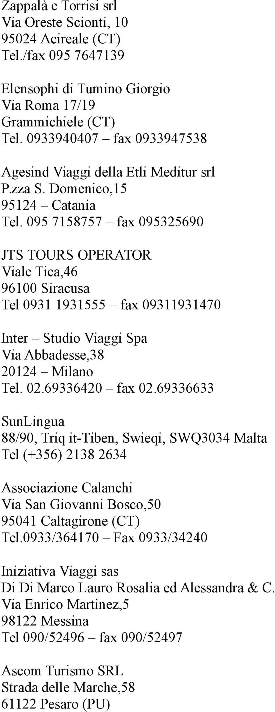 095 7158757 fax 095325690 JTS TOURS OPERATOR Viale Tica,46 96100 Siracusa Tel 0931 1931555 fax 09311931470 Inter Studio Viaggi Spa Via Abbadesse,38 20124 Milano Tel. 02.69336420 fax 02.