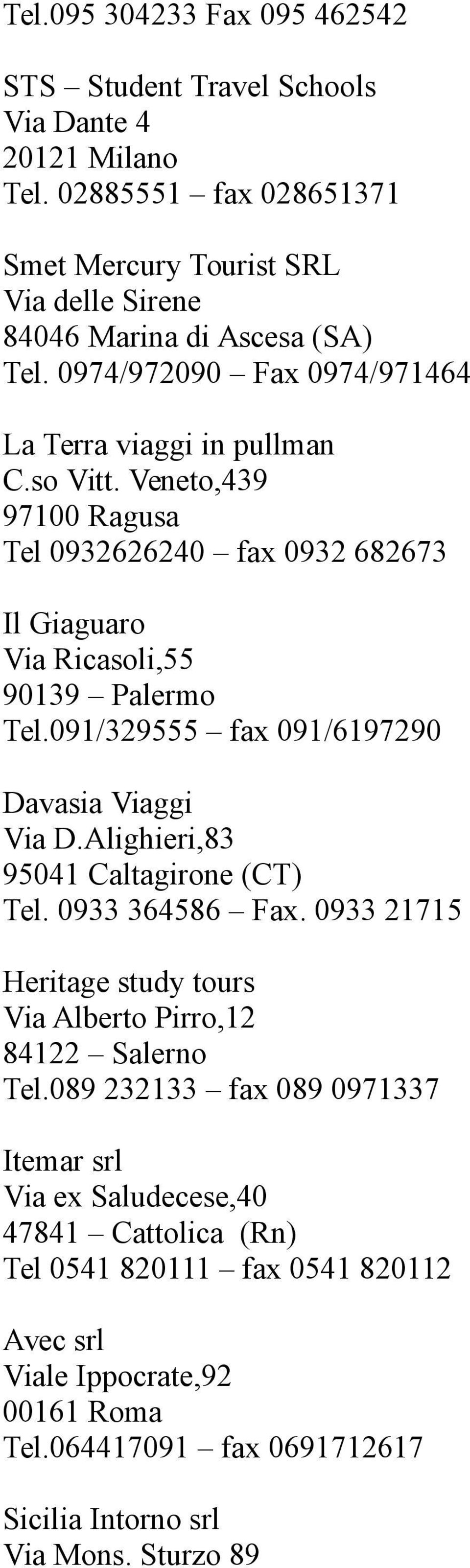 091/329555 fax 091/6197290 Davasia Viaggi Via D.Alighieri,83 95041 Caltagirone (CT) Tel. 0933 364586 Fax. 0933 21715 Heritage study tours Via Alberto Pirro,12 84122 Salerno Tel.