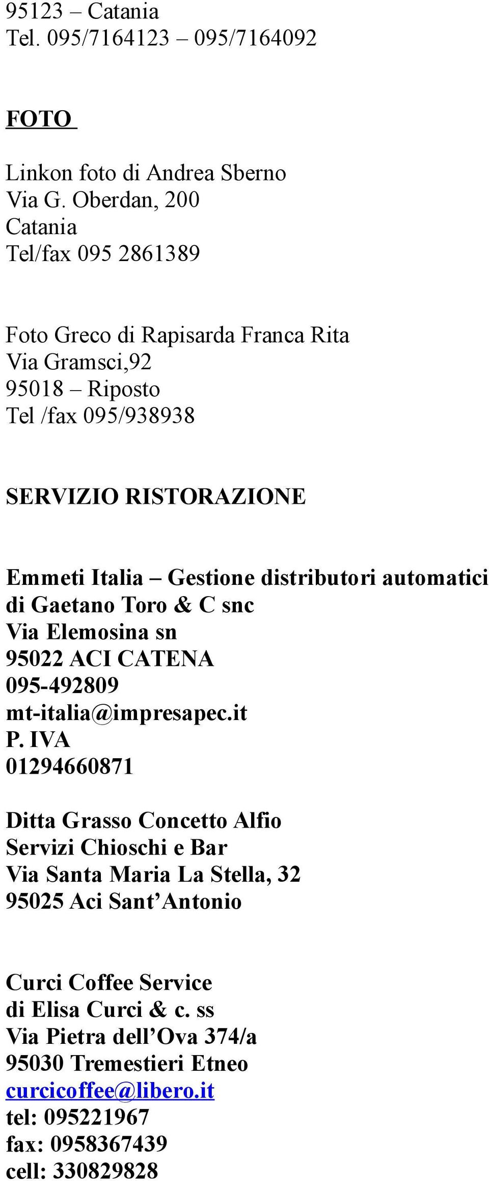 Gestione distributori automatici di Gaetano Toro & C snc Via Elemosina sn 95022 ACI CATENA 095-492809 mt-italia@impresapec.it P.