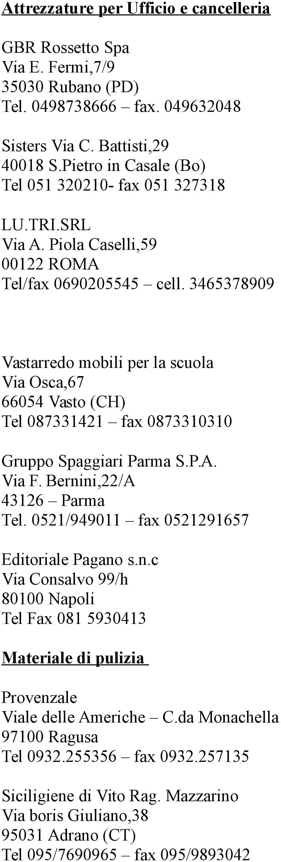 3465378909 Vastarredo mobili per la scuola Via Osca,67 66054 Vasto (CH) Tel 087331421 fax 0873310310 Gruppo Spaggiari Parma S.P.A. Via F. Bernini,22/A 43126 Parma Tel.