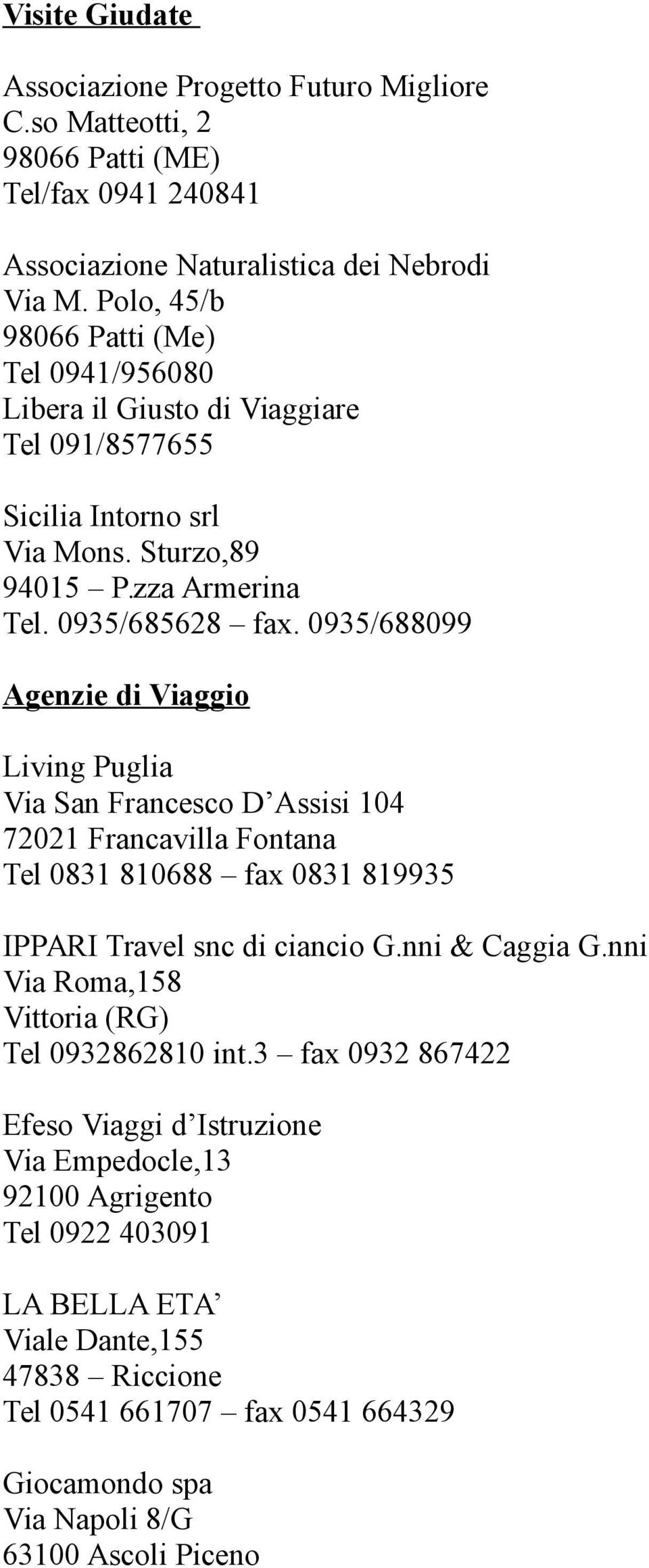 0935/688099 Agenzie di Viaggio Living Puglia Via San Francesco D Assisi 104 72021 Francavilla Fontana Tel 0831 810688 fax 0831 819935 IPPARI Travel snc di ciancio G.nni & Caggia G.