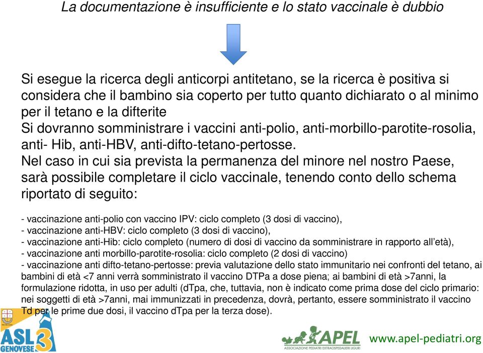 Nel caso in cui sia prevista la permanenza del minore nel nostro Paese, sarà possibile completare il ciclo vaccinale, tenendo conto dello schema riportato di seguito: - vaccinazione anti-polio con