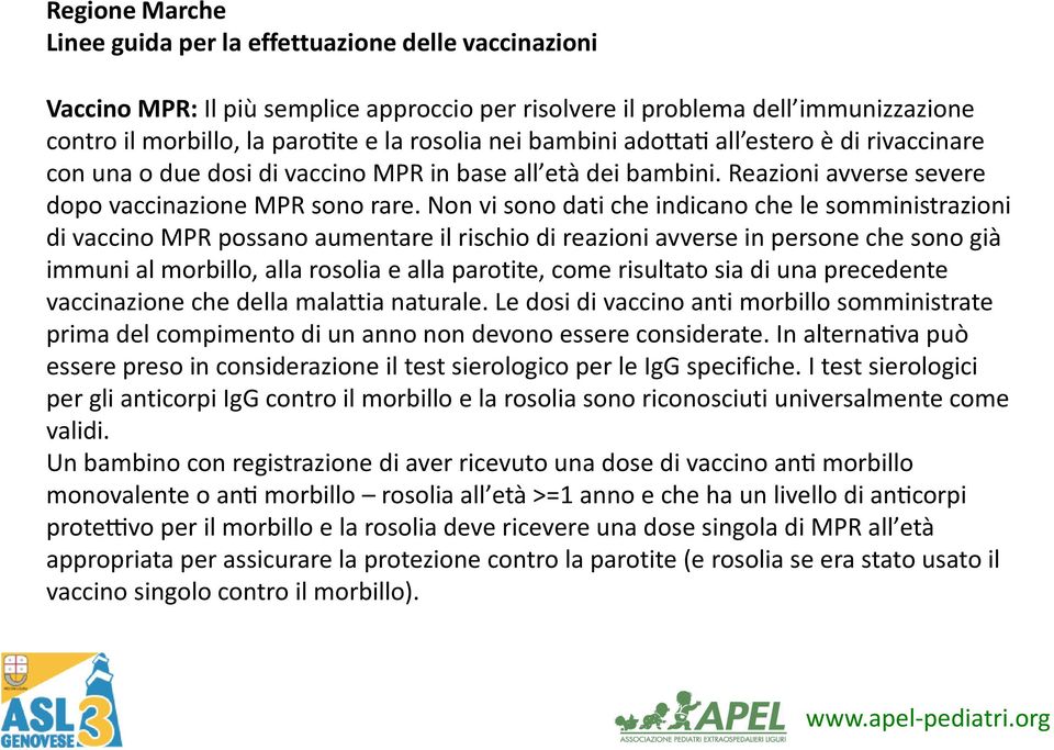 Non vi sono dati che indicano che le somministrazioni di vaccino MPR possano aumentare il rischio di reazioni avverse in persone che sono già immuni al morbillo, alla rosolia e alla parotite, come