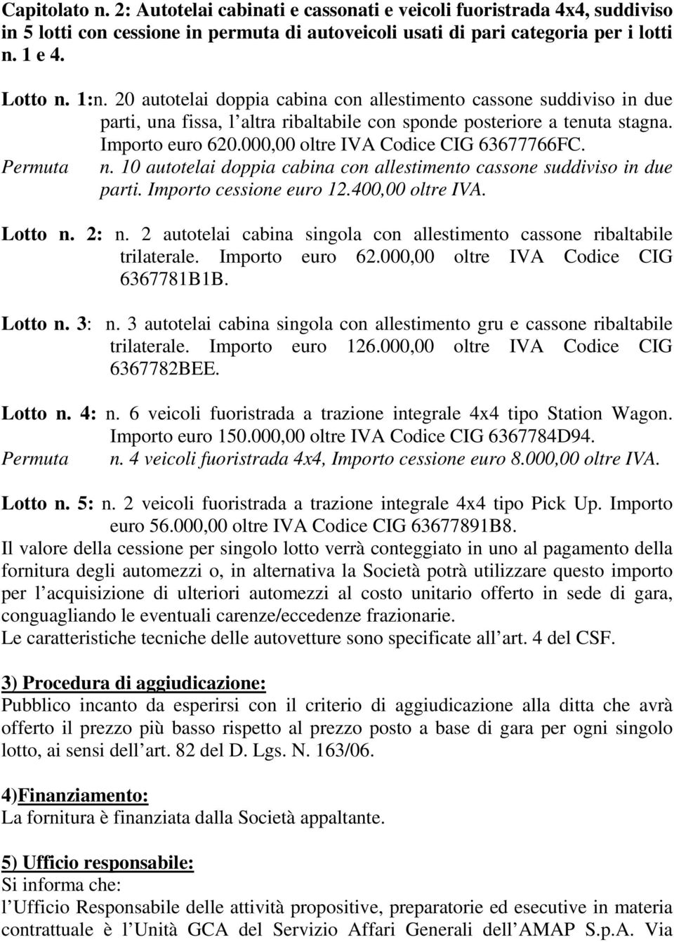 000,00 oltre IVA Codice CIG 63677766FC. Permuta n. 10 autotelai doppia cabina con allestimento cassone suddiviso in due parti. Importo cessione euro 12.400,00 oltre IVA. Lotto n. 2: n.