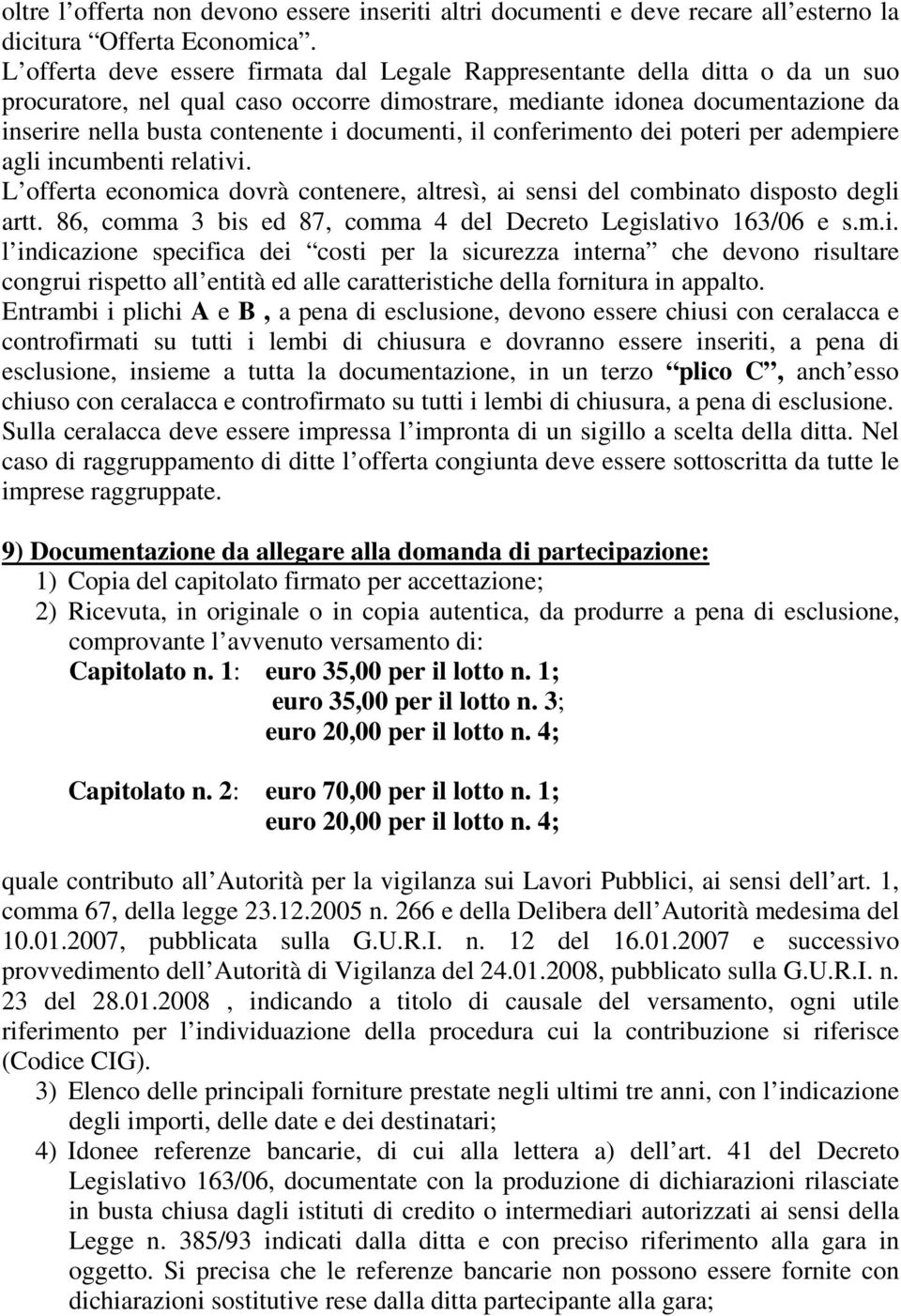 documenti, il conferimento dei poteri per adempiere agli incumbenti relativi. L offerta economica dovrà contenere, altresì, ai sensi del combinato disposto degli artt.