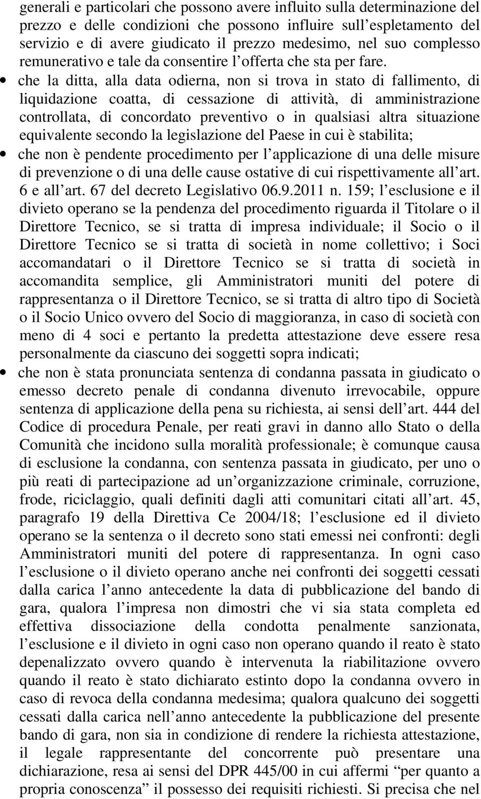 che la ditta, alla data odierna, non si trova in stato di fallimento, di liquidazione coatta, di cessazione di attività, di amministrazione controllata, di concordato preventivo o in qualsiasi altra