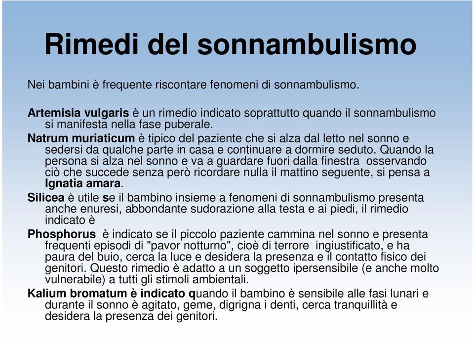 Quando la persona si alza nel sonno e va a guardare fuori dalla finestra osservando ciò che succede senza però ricordare nulla il mattino seguente, si pensa a Ignatia amara.