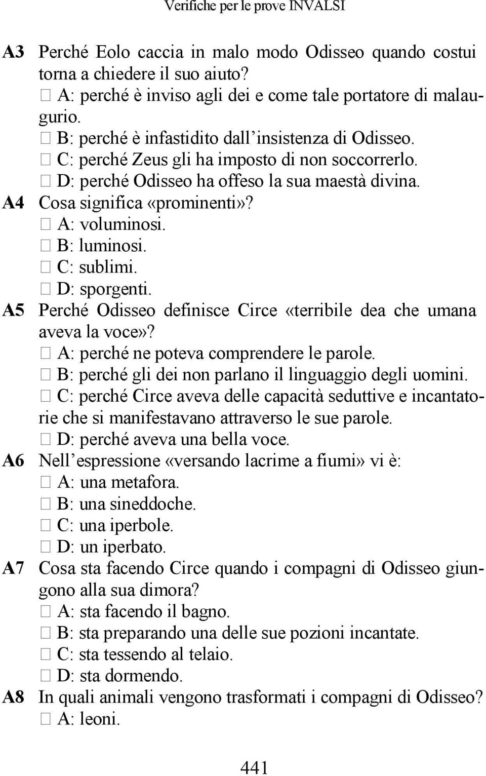 B: luminosi. C: sublimi. A5 D: sporgenti. Perché Odisseo definisce Circe «terribile dea che umana aveva la voce»? A: perché ne poteva comprendere le parole.