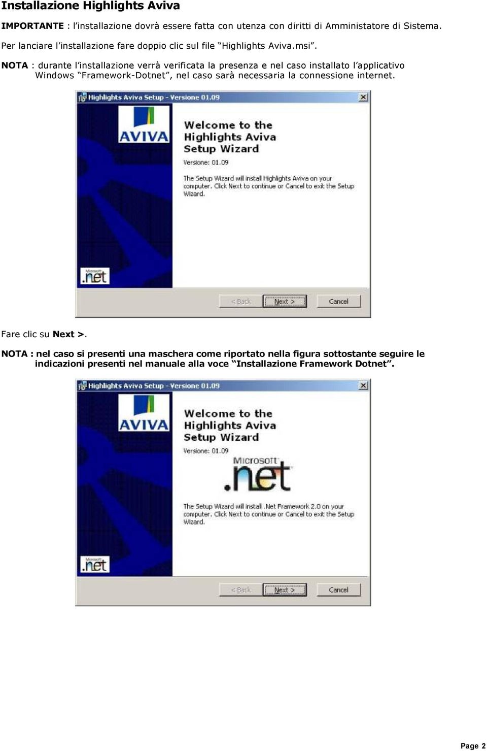 NOTA : durante l installazione verrà verificata la presenza e nel caso installato l applicativo Windows Framework-Dotnet, nel caso sarà
