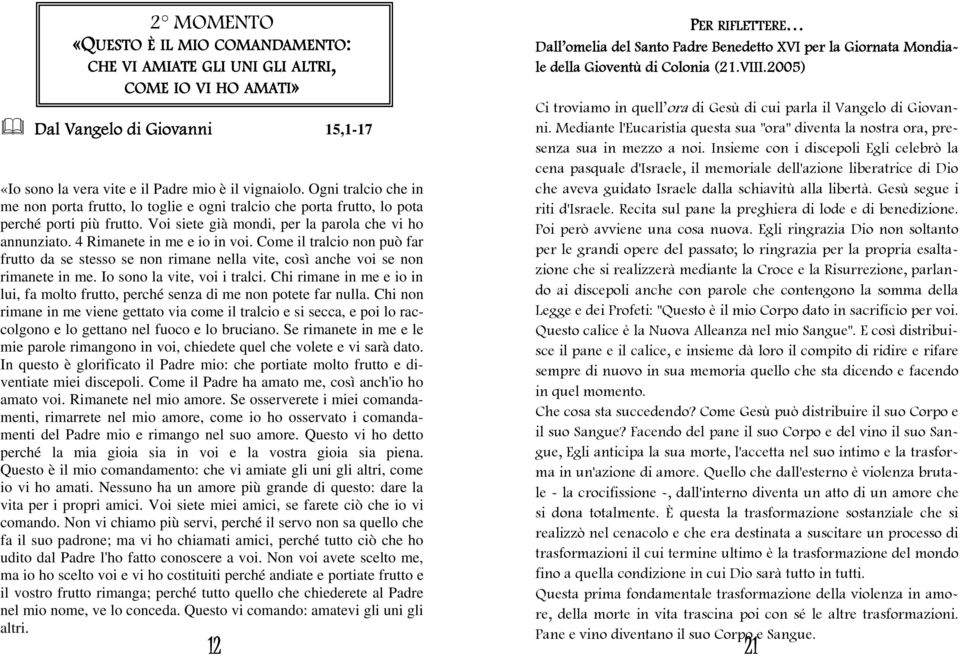 4 Rimanete in me e io in voi. Come il tralcio non può far frutto da se stesso se non rimane nella vite, così anche voi se non rimanete in me. Io sono la vite, voi i tralci.