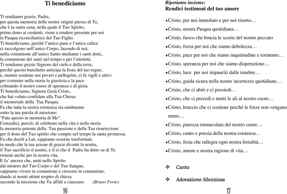 Ti benediciamo, perché l unico pane e l unico calice ci raccolgono nell unico Corpo, facendo di noi, nella comunione all unico Santo mediante i santi doni,, la comunione dei santi nel tempo e per l