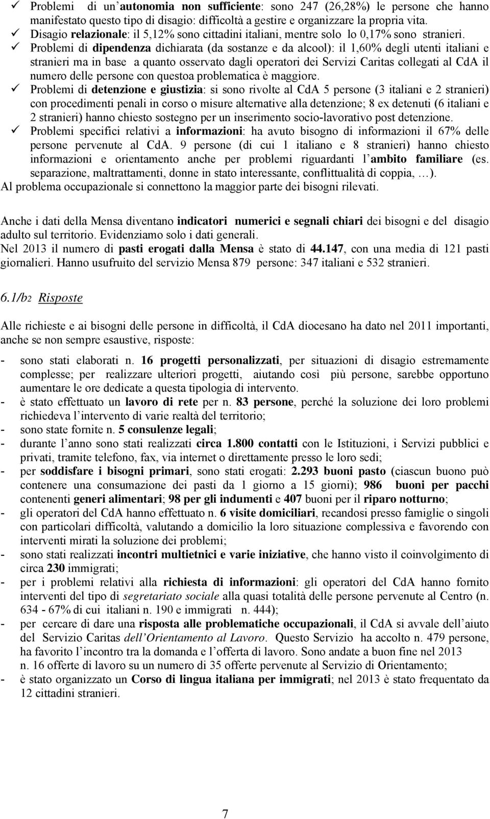 Problemi di dipendenza dichiarata (da sostanze e da alcool): il 1,60% degli utenti italiani e stranieri ma in base a quanto osservato dagli operatori dei Servizi Caritas collegati al CdA il numero