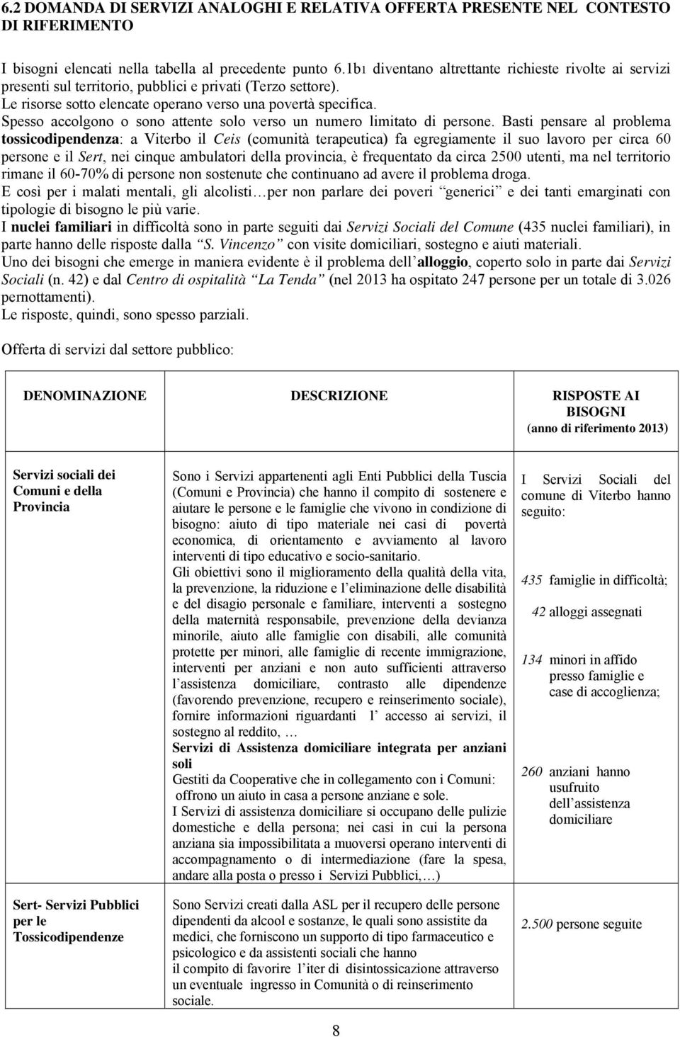 Spesso accolgono o sono attente solo verso un numero limitato di persone.