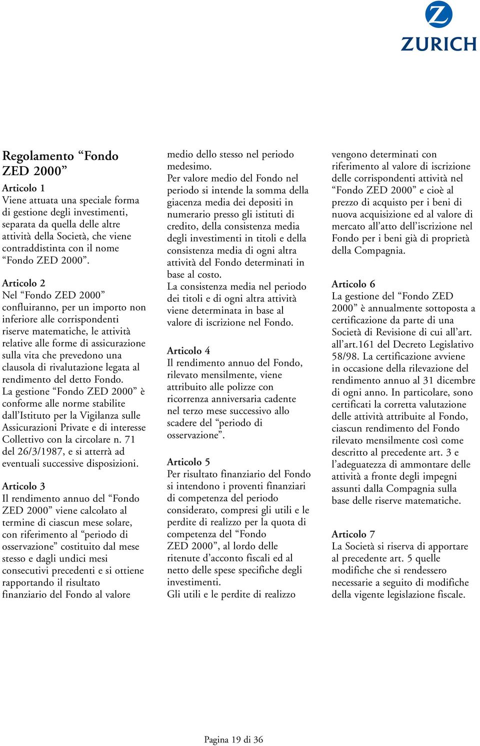 Articolo 2 Nel Fondo ZED 2000 confluiranno, per un importo non inferiore alle corrispondenti riserve matematiche, le attività relative alle forme di assicurazione sulla vita che prevedono una