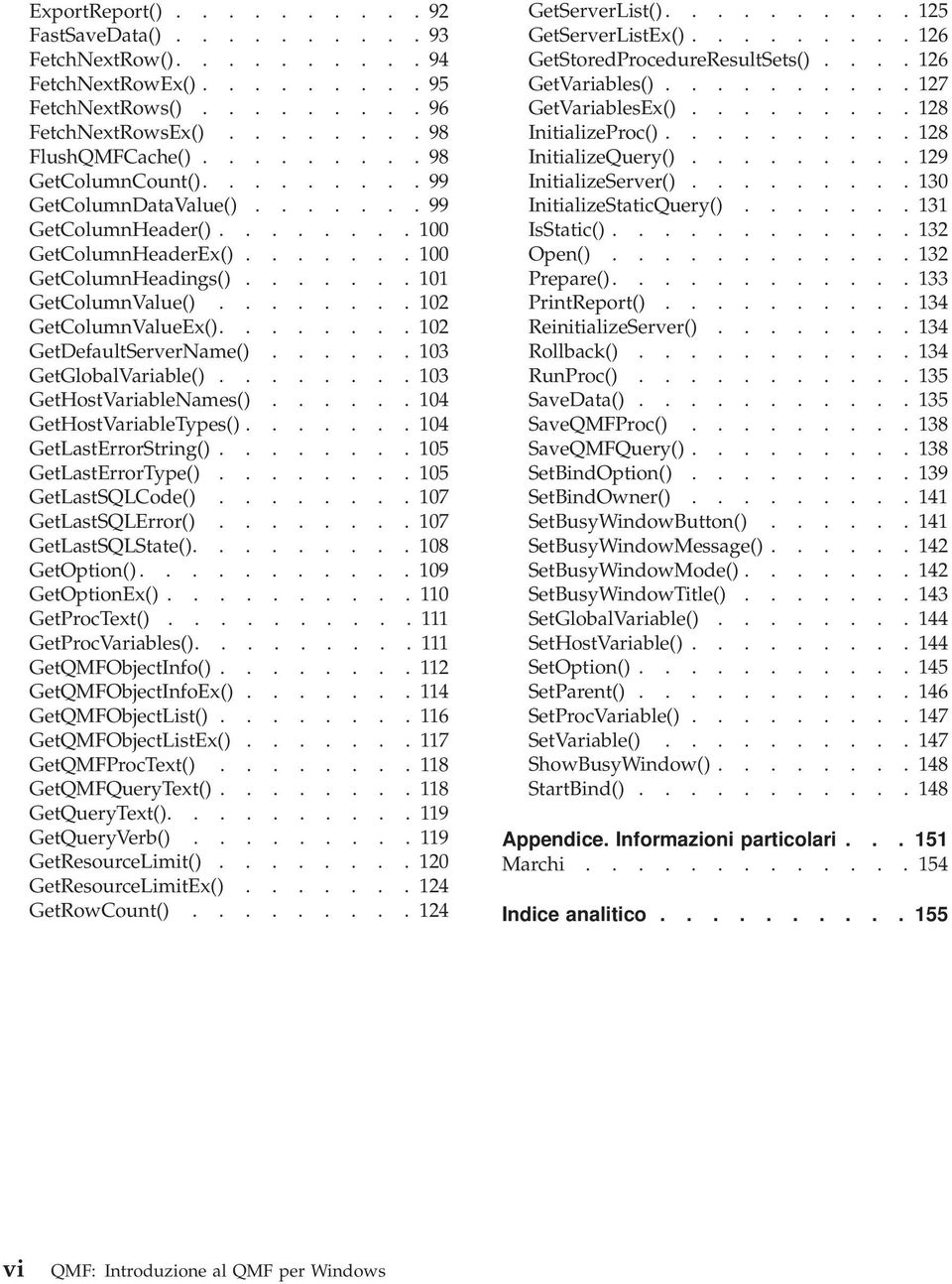 ....... 102 GetColumnValueEx()........ 102 GetDefaultServerName()...... 103 GetGlobalVariable()........ 103 GetHostVariableNames()...... 104 GetHostVariableTypes()....... 104 GetLastErrorString().