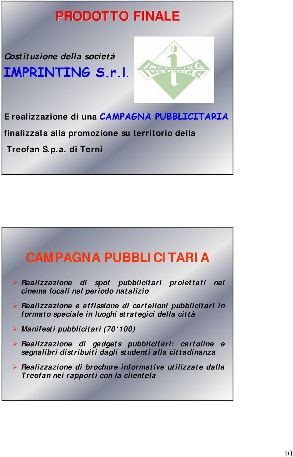 cartelloni pubblicitari in formato speciale in luoghi strategici della città Manifesti pubblicitari (70*100) Realizzazione di gadgets pubblicitari: cartoline