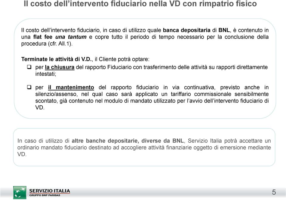 , il Cliente potrà optare: per la chiusura del rapporto Fiduciario con trasferimento delle attività su rapporti direttamente intestati; per il mantenimento del rapporto fiduciario in via