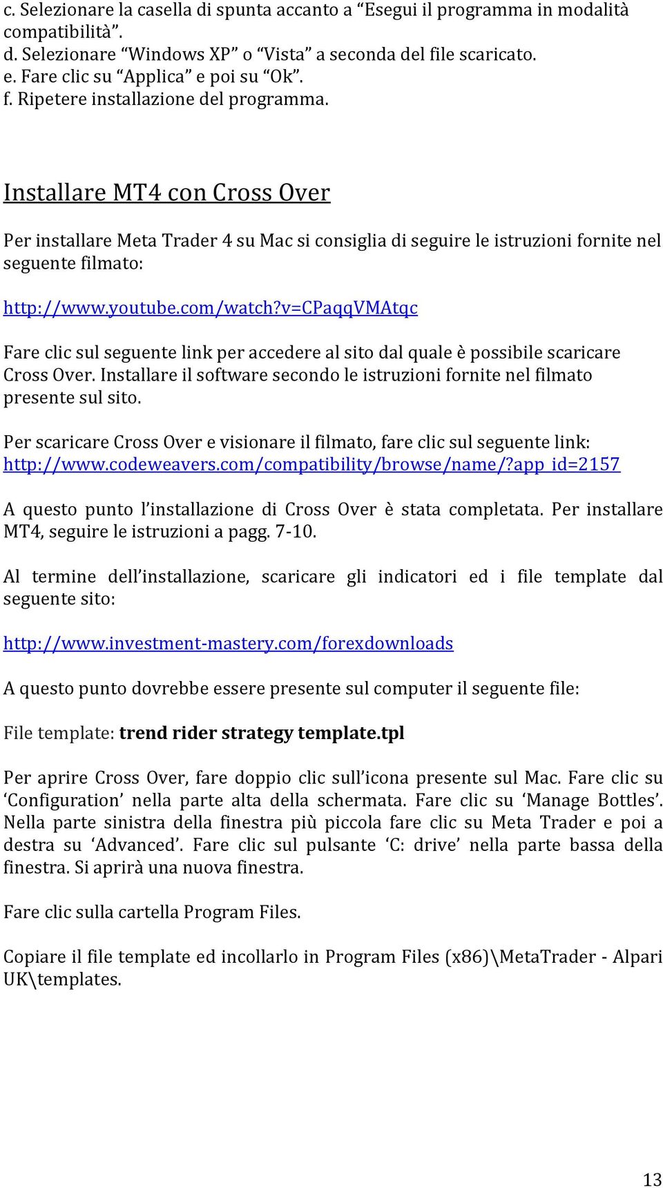 v=cpaqqvmatqc Fare clic sul seguente link per accedere al sito dal quale è possibile scaricare Cross Over. Installare il software secondo le istruzioni fornite nel filmato presente sul sito.