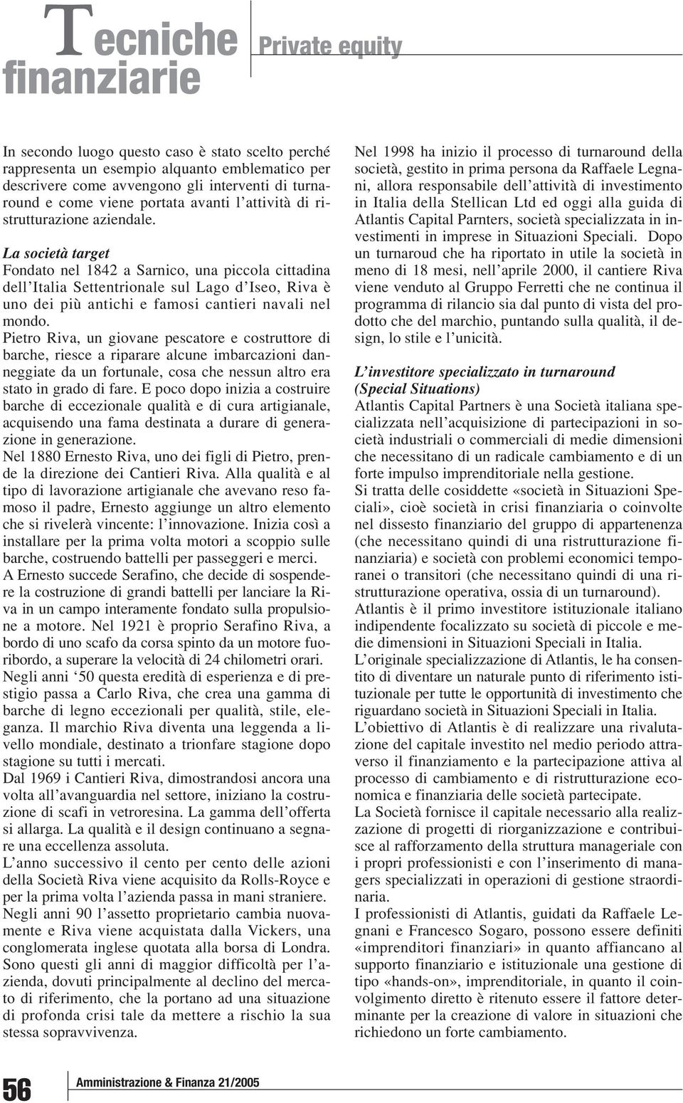 La società target Fondato nel 1842 a Sarnico, una piccola cittadina dell Italia Settentrionale sul Lago d Iseo, Riva è uno dei più antichi e famosi cantieri navali nel mondo.