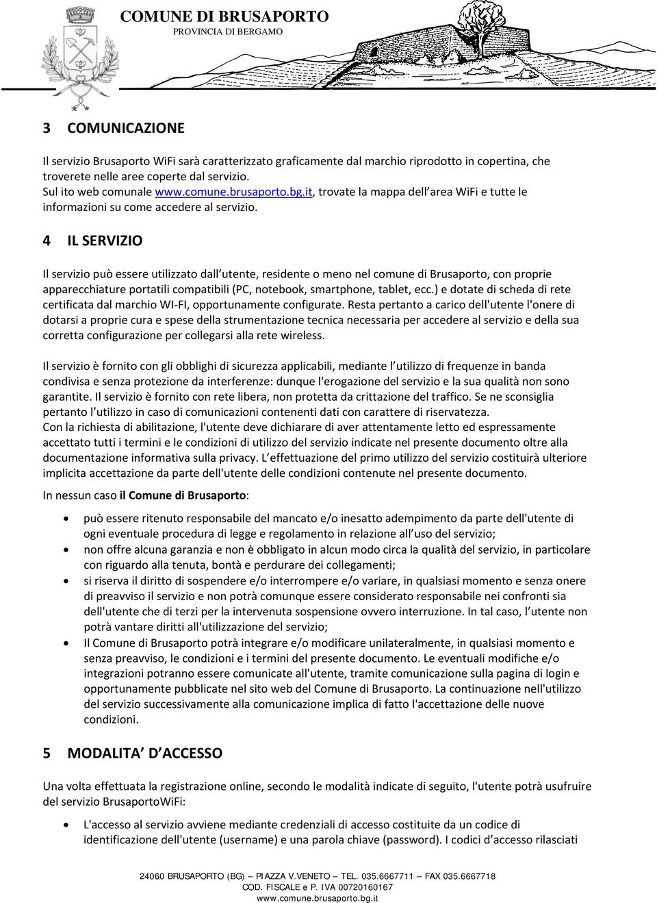 4 IL SERVIZIO Il servizio può essere utilizzato dall utente, residente o meno nel comune di Brusaporto, con proprie apparecchiature portatili compatibili (PC, notebook, smartphone, tablet, ecc.