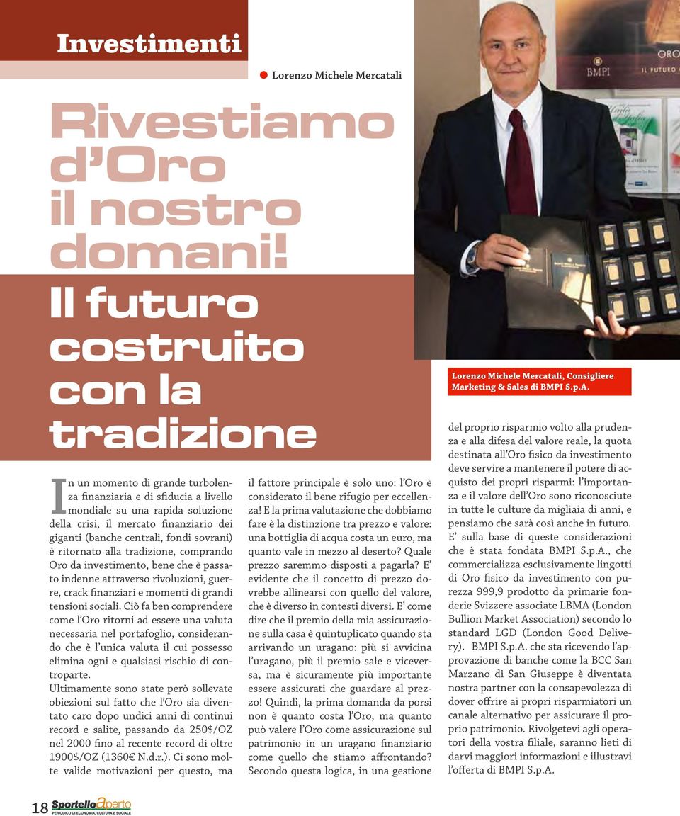 centrali, fondi sovrani) è ritornato alla tradizione, comprando Oro da investimento, bene che è passato indenne attraverso rivoluzioni, guerre, crack finanziari e momenti di grandi tensioni sociali.